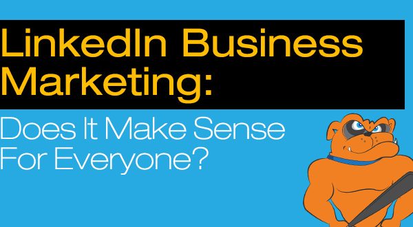LinkedIn Business Marketing: Does It Make Sense For Everyone?