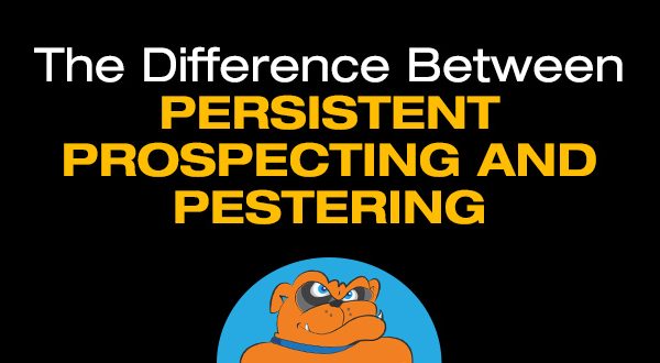 The Difference Between Persistent Prospecting and Pestering