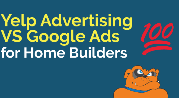 Yelp Advertising vs Google Ads for Home Builders: Which is Better?